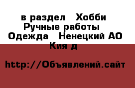  в раздел : Хобби. Ручные работы » Одежда . Ненецкий АО,Кия д.